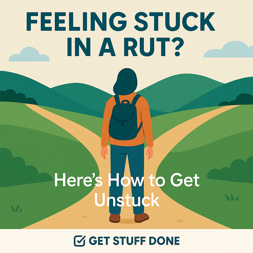 Feeling Stuck in a Rut? Here’s How to Get Unstuck – GET STUFF DONE